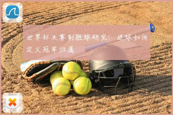 世界杯决赛制胜球研究:进球如何定义冠军归属