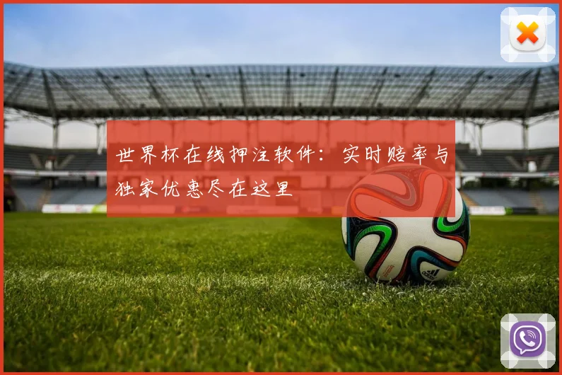 世界杯在线押注软件:实时赔率与独家优惠尽在这里