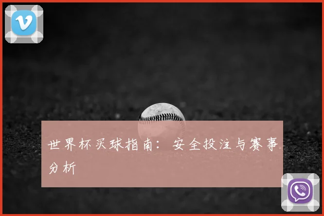 世界杯买球指南:安全投注与赛事分析